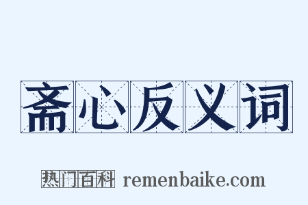 斋心反义词是什么意思的图片